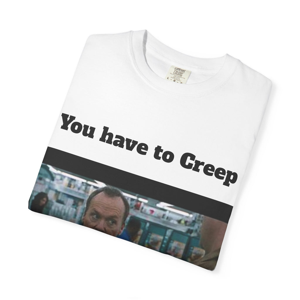 You Have to Creep T-Shirt — Funny Movie Quote Graphic Tee